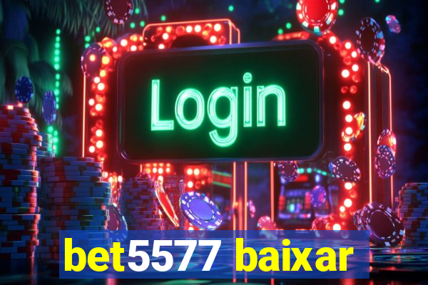 bet5577 baixar